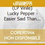 (LP Vinile) Lucky Pepper - Easier Said Than Done! vinile