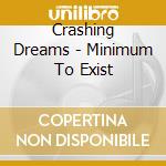 Crashing Dreams - Minimum To Exist cd musicale di Dreams Crashing