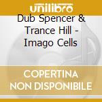 Dub Spencer & Trance Hill - Imago Cells cd