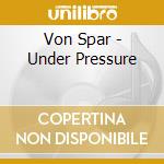 Von Spar - Under Pressure cd musicale di Von Spar