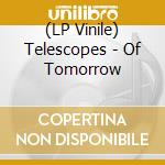 (LP Vinile) Telescopes - Of Tomorrow lp vinile
