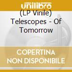 (LP Vinile) Telescopes - Of Tomorrow vinile