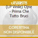 (LP Vinile) Ojne - Prima Che Tutto Bruci vinile