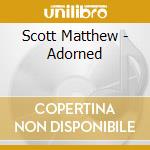 Scott Matthew - Adorned cd musicale