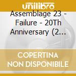 Assemblage 23 - Failure - 20Th Anniversary (2 Cd) cd
