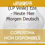 (LP Vinile) Eze - Heute Hier Morgen Deutsch vinile
