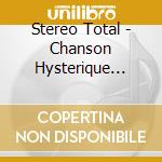 Stereo Total - Chanson Hysterique 1995/2005 (7 Cd) cd