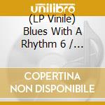 (LP Vinile) Blues With A Rhythm 6 / Various vinile