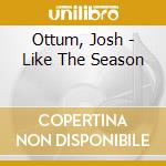 Ottum, Josh - Like The Season cd