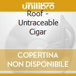 Roof - Untraceable Cigar cd