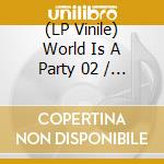 (LP Vinile) World Is A Party 02 / Various vinile