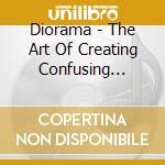 Diorama - The Art Of Creating Confusing Spirits cd musicale