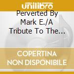 Perverted By Mark E./A Tribute To The Fall / Various (2 Cd) cd