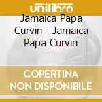 Jamaica Papa Curvin - Jamaica Papa Curvin cd musicale di Jamaica Papa Curvin