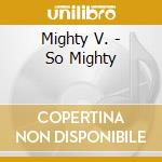 Mighty V. - So Mighty cd musicale di Mighty V.
