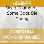 Sleep Chamber - Some Godz Die Young cd