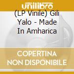 (LP Vinile) Gili Yalo - Made In Amharica vinile