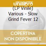 (LP Vinile) Various - Slow Grind Fever 12 vinile