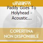 Paddy Goes To Holyhead - Acoustic Nights cd musicale di Paddy Goes To Holyhead