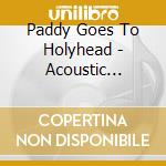 Paddy Goes To Holyhead - Acoustic Nights cd