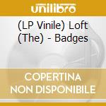 (LP Vinile) Loft (The) - Badges vinile