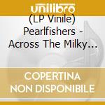 (LP Vinile) Pearlfishers - Across The Milky Way (2 Lp) lp vinile