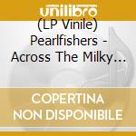 (LP Vinile) Pearlfishers - Across The Milky Way (2 Lp) vinile
