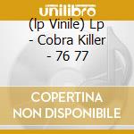 (lp Vinile) Lp - Cobra Killer - 76 77 lp vinile di COBRA KILLER