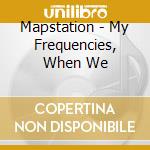 Mapstation - My Frequencies, When We cd musicale