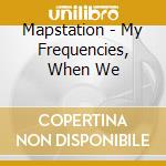 Mapstation - My Frequencies, When We cd