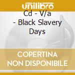 Cd - V/a - Black Slavery Days cd