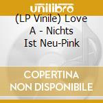 (LP Vinile) Love A - Nichts Ist Neu-Pink vinile