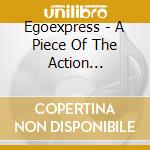 Egoexpress - A Piece Of The Action (1995-2005) cd