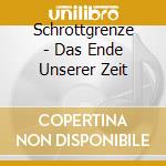 Schrottgrenze - Das Ende Unserer Zeit cd