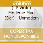 (LP Vinile) Moderne Man (Der) - Unmodern vinile