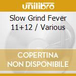 Slow Grind Fever 11+12 / Various cd