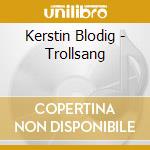 Kerstin Blodig - Trollsang cd musicale di Kerstin Blodig