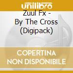 Zuul Fx - By The Cross (Digipack) cd