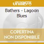 Bathers - Lagoon Blues cd musicale