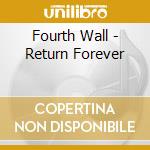Fourth Wall - Return Forever cd musicale