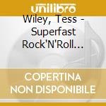 Wiley, Tess - Superfast Rock'N'Roll Played Slow (2 Cd) cd musicale