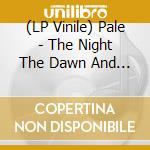 (LP Vinile) Pale - The Night The Dawn And What Remains lp vinile