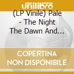 (LP Vinile) Pale - The Night The Dawn And What Remains vinile