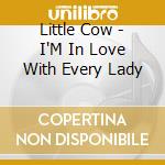 Little Cow - I'M In Love With Every Lady
