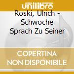 Roski, Ulrich - Schwoche Sprach Zu Seiner cd musicale di Roski, Ulrich