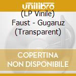 (LP Vinile) Faust - Gugaruz (Transparent) vinile