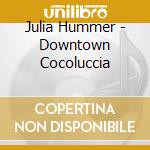 Julia Hummer - Downtown Cocoluccia cd