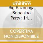 Big Bazounga Boogaloo Party: 14 Shakin' 45'S / Various cd