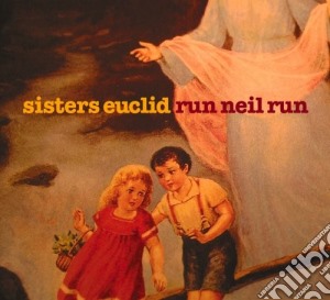 Sisters Euclid - Run Neil Run cd musicale di Euclid Sisters