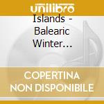 Islands - Balearic Winter Sessions #2 cd musicale di AA.VV.